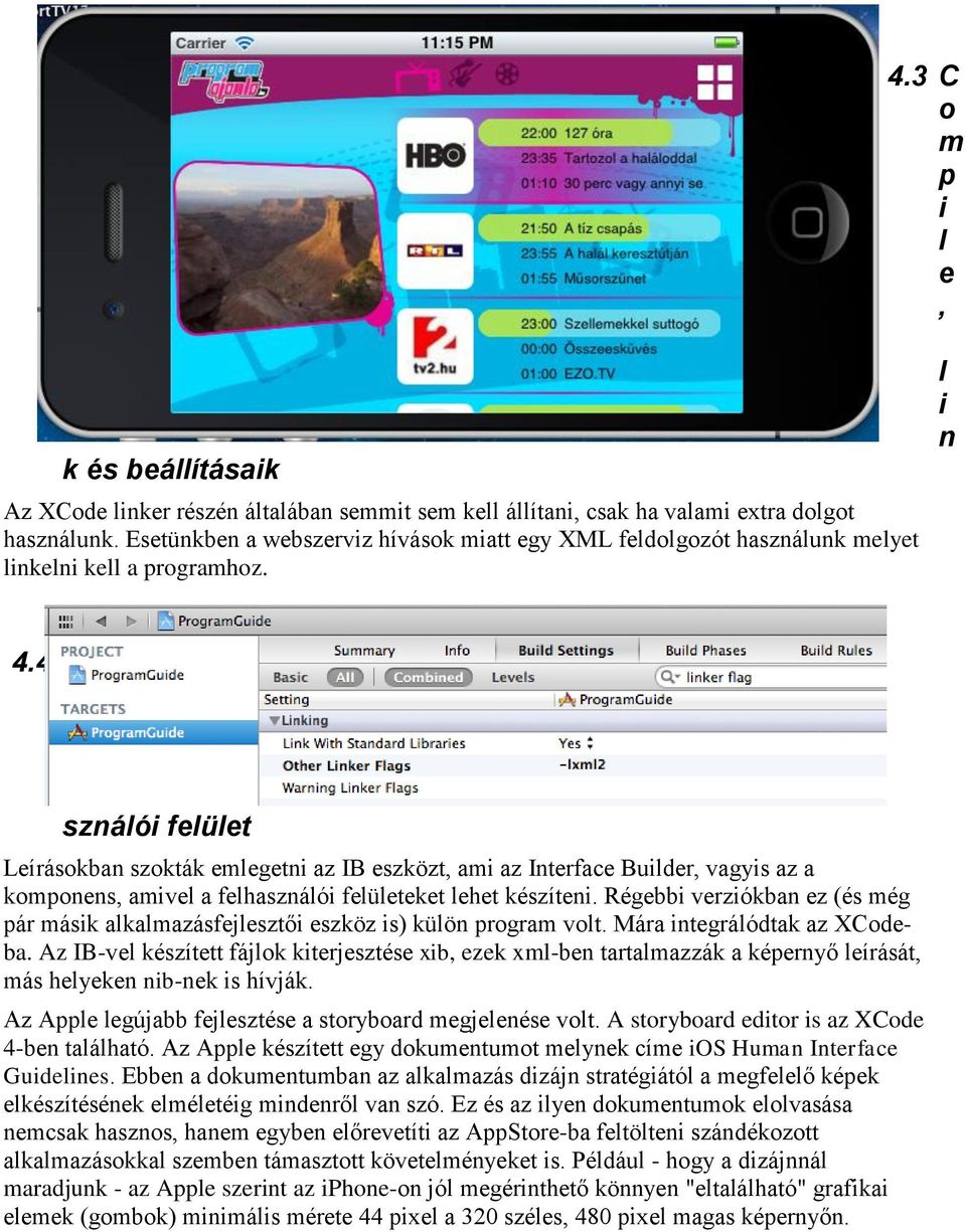 4 F e l h a sználói felület Leírásokban szokták emlegetni az IB eszközt, ami az Interface Builder, vagyis az a komponens, amivel a felhasználói felületeket lehet készíteni.
