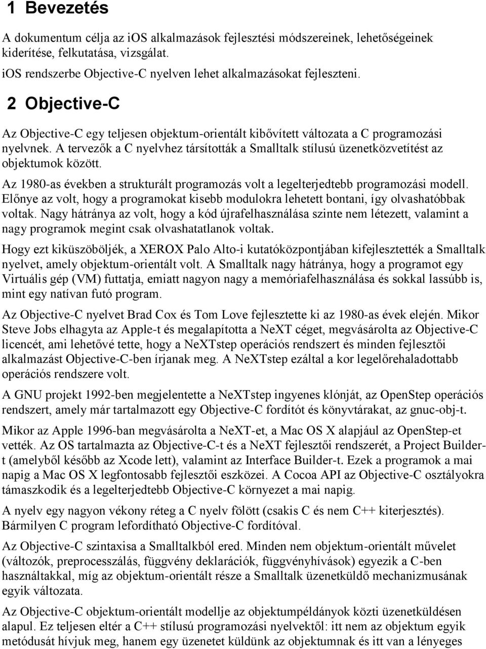 A tervezők a C nyelvhez társították a Smalltalk stílusú üzenetközvetítést az objektumok között. Az 1980-as években a strukturált programozás volt a legelterjedtebb programozási modell.