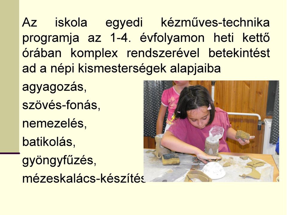 betekintést ad a népi kismesterségek alapjaiba agyagozás,