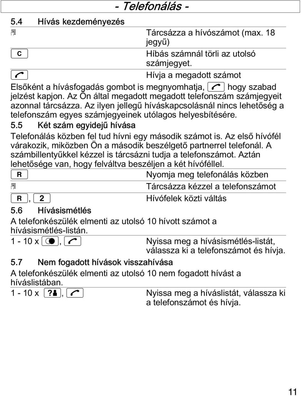 Az ilyen jellegź híváskapcsolásnál nincs lehetőség a telefonszám egyes számjegyeinek utólagos helyesbítésére. 5.5 Két szám egyidejź hívása Telefonálás közben fel tud hívni egy második számot is.