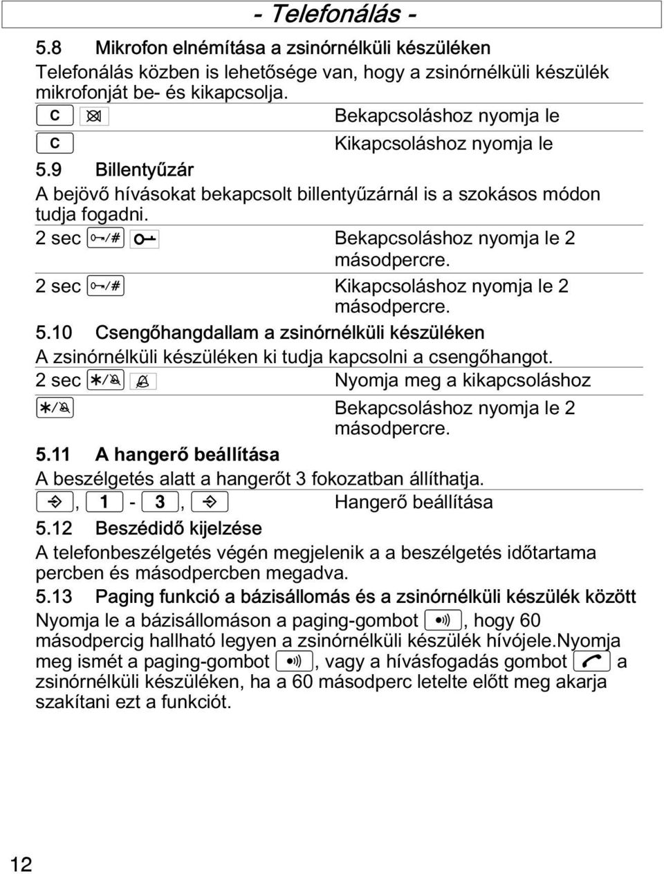 2 sec Kikapcsoláshoz nyomja le 2 másodpercre. 5.10 Csengőhangdallam a zsinórnélküli készüléken A zsinórnélküli készüléken ki tudja kapcsolni a csengőhangot.