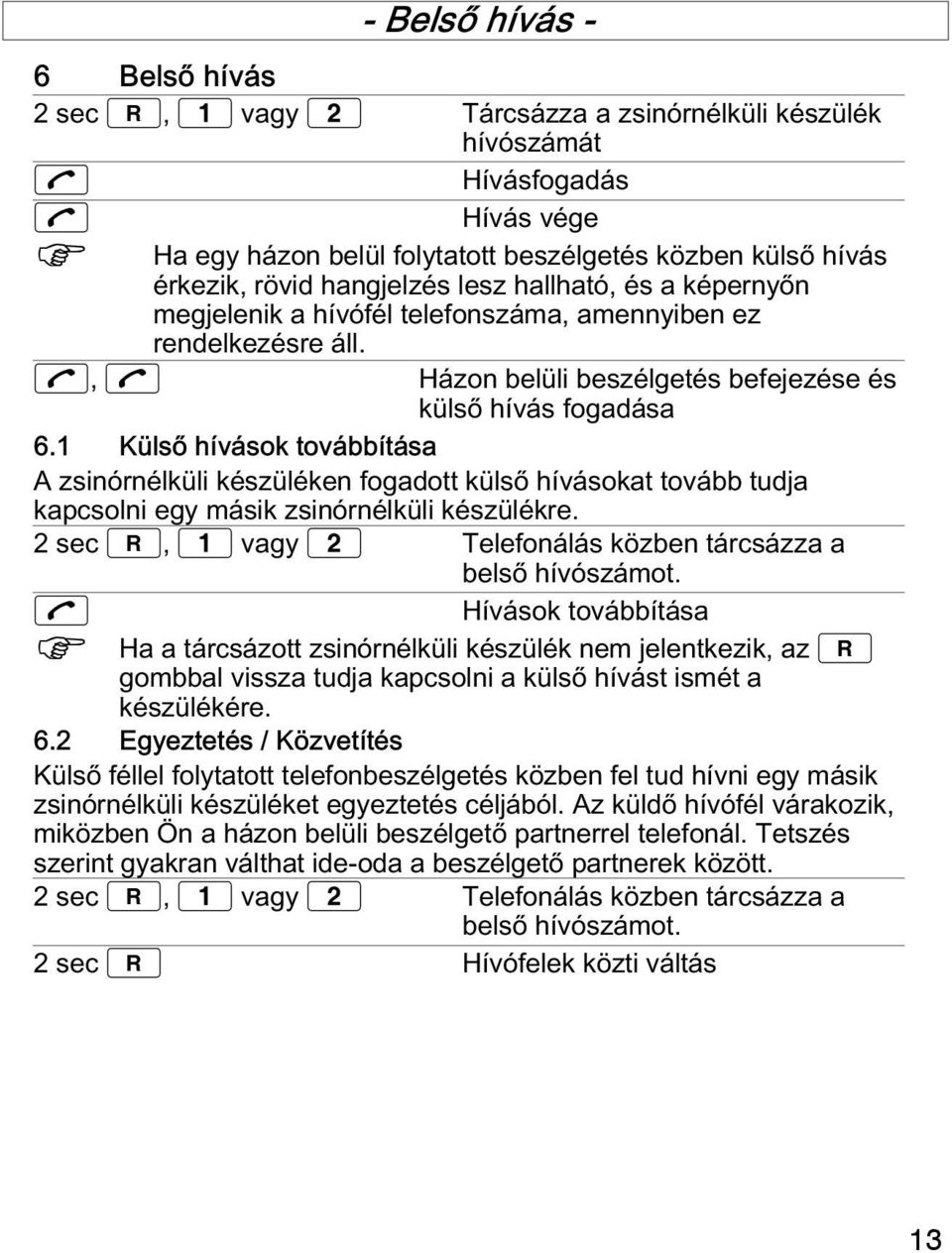 1 Külső hívások továbbítása A zsinórnélküli készüléken fogadott külső hívásokat tovább tudja kapcsolni egy másik zsinórnélküli készülékre. 2 sec, vagy Telefonálás közben tárcsázza a belső hívószámot.