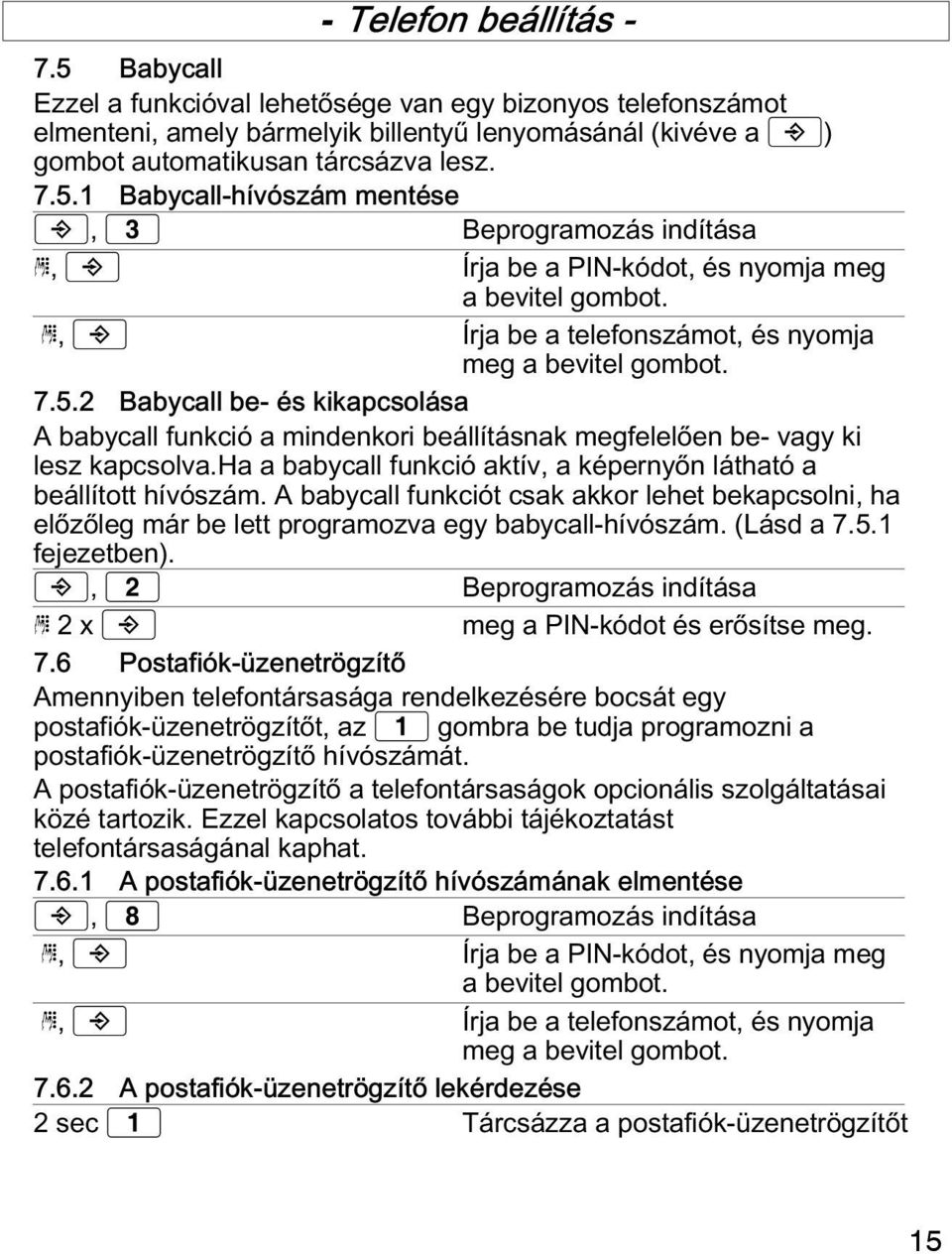 ha a babycall funkció aktív, a képernyőn látható a beállított hívószám. A babycall funkciót csak akkor lehet bekapcsolni, ha előzőleg már be lett programozva egy babycall hívószám. (Lásd a 7.5.