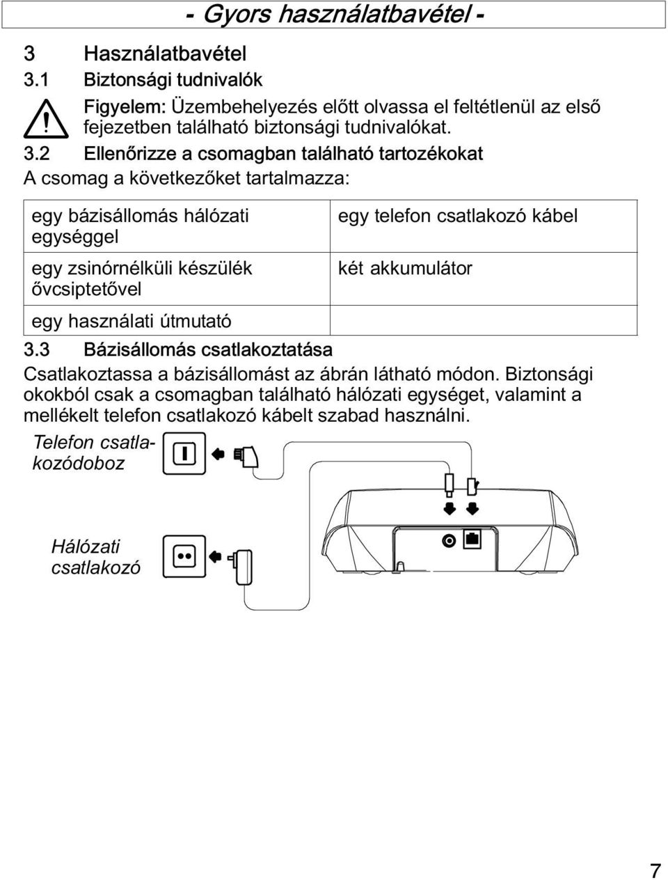 2 Ellenőrizze a csomagban található tartozékokat A csomag a következőket tartalmazza: egy bázisállomás hálózati egy telefon csatlakozó kábel egységgel egy zsinórnélküli