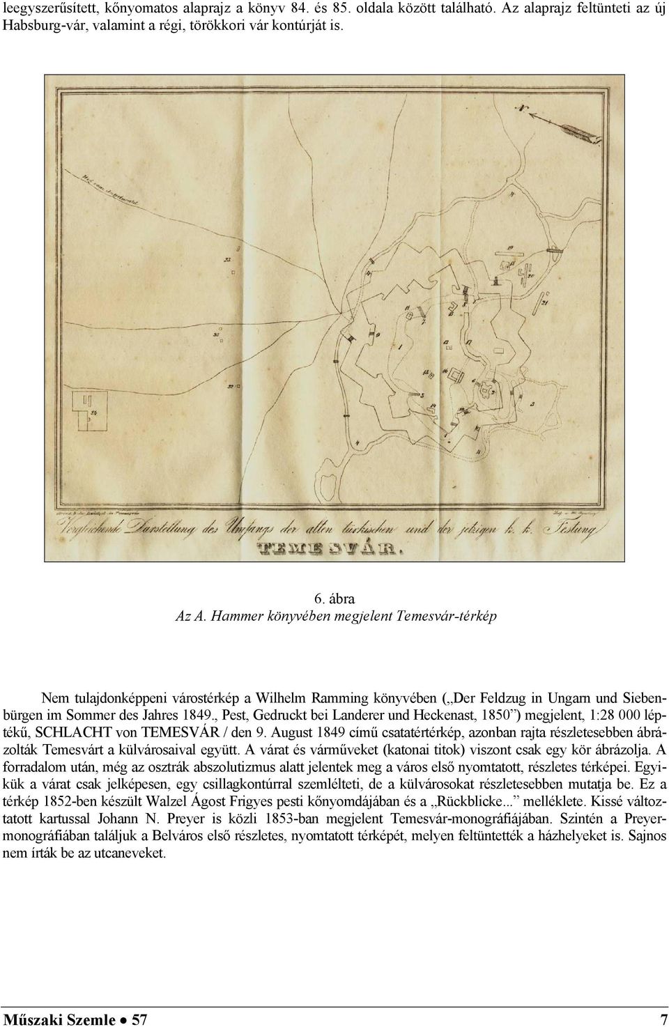 , Pes, Geduck e Landee und Heckenas, 1850 ) megjelen, 1:8 000 lépékű, SCHLACHT vn TEMESVÁR / den 9. Augus 1849 című csaaéékép, aznan aja észleeseen áázlák Temesvá a külvásaval egü.