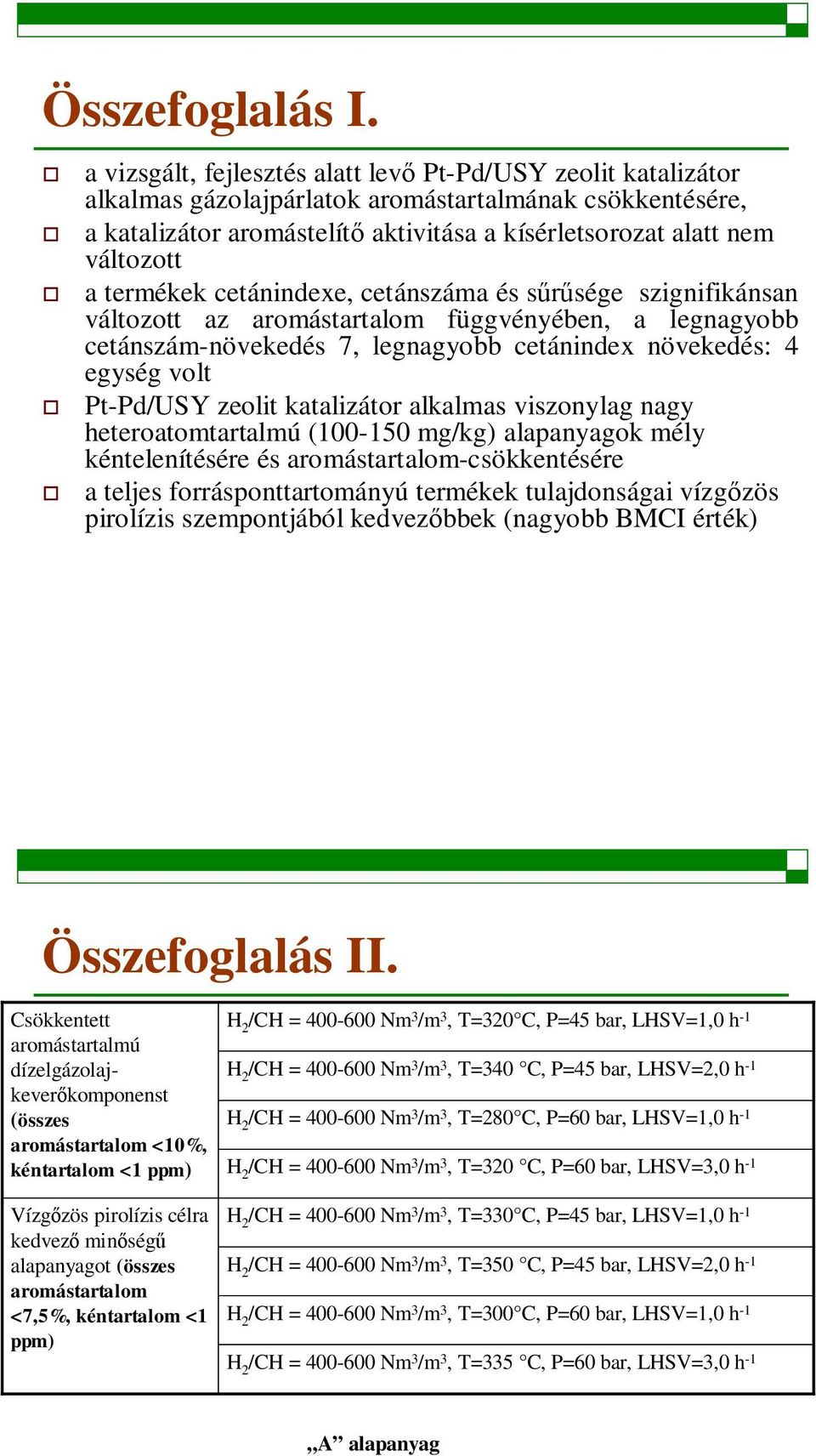 termékek cetánindexe, cetánszáma és ssége szignifikánsan változott az aromástartalom függvényében, a legnagyobb cetánszámnövekedés 7, legnagyobb cetánindex növekedés: 4 egység volt PtPd/USY zeolit