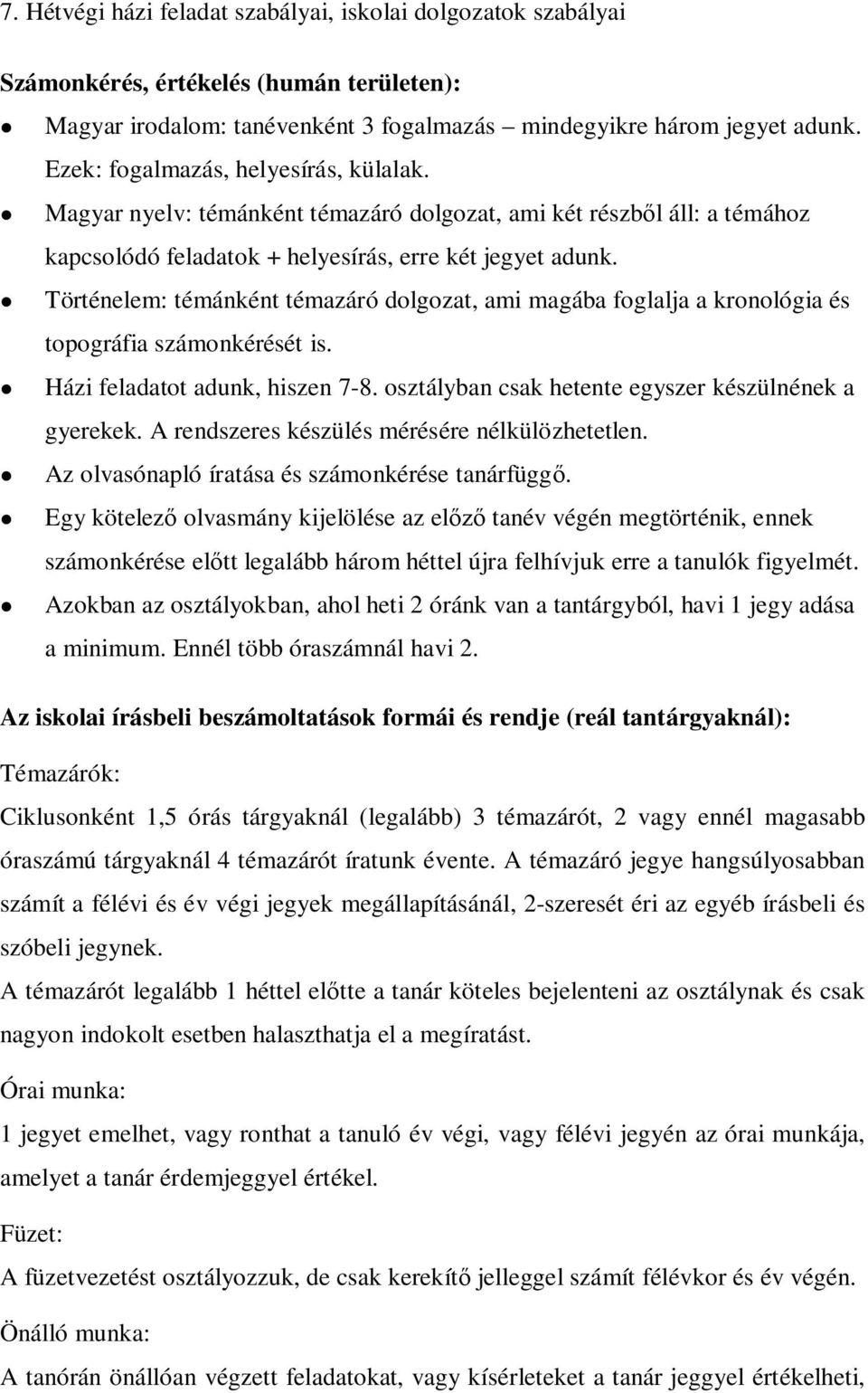 Történelem: témánként témazáró dolgozat, ami magába foglalja a kronológia és topográfia számonkérését is. Házi feladatot adunk, hiszen 7-8. osztályban csak hetente egyszer készülnének a gyerekek.