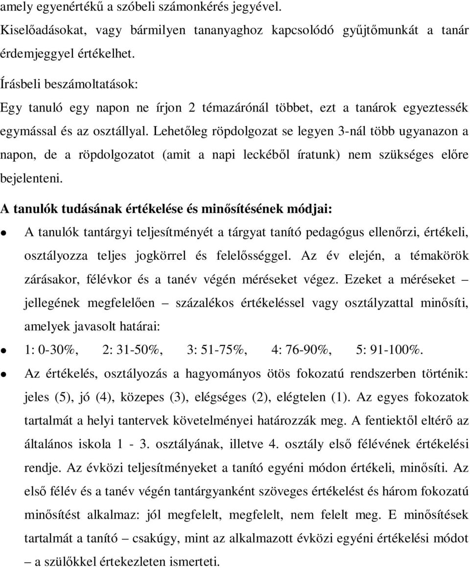 Lehetőleg röpdolgozat se legyen 3-nál több ugyanazon a napon, de a röpdolgozatot (amit a napi leckéből íratunk) nem szükséges előre bejelenteni.