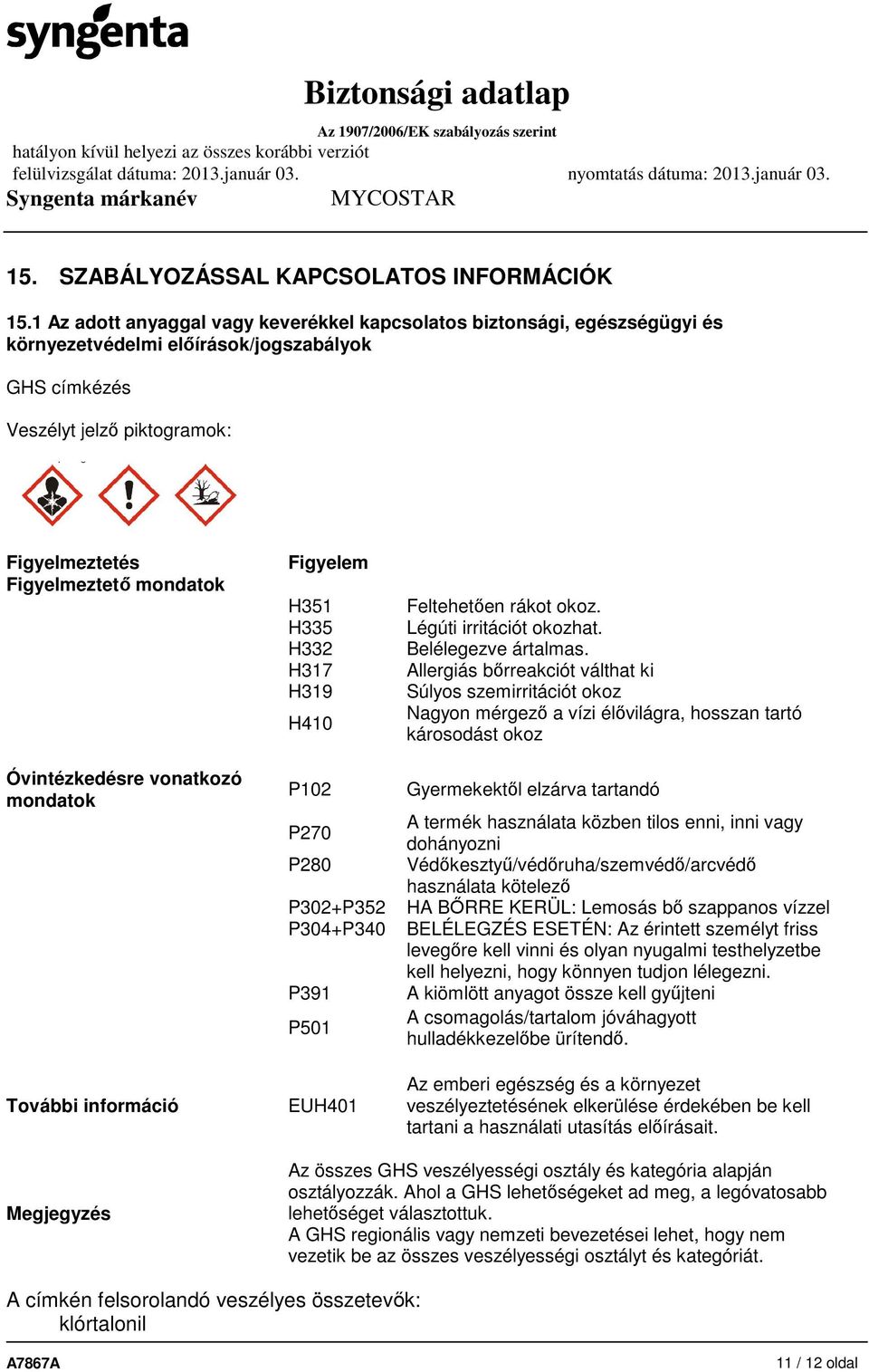 Óvintézkedésre vonatkozó mondatok További információ Figyelem H351 H335 H332 H317 H319 H410 P102 P270 P280 P302+P352 P304+P340 P391 P501 EUH401 Feltehetően rákot okoz. Légúti irritációt okozhat.