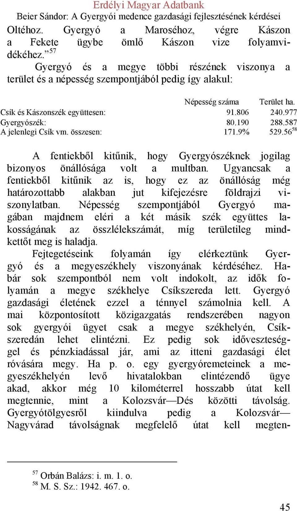 587 A jelenlegi Csík vm. összesen: 171.9% 529.56 58 A fentiekből kitűnik, hogy Gyergyószéknek jogilag bizonyos önállósága volt a multban.