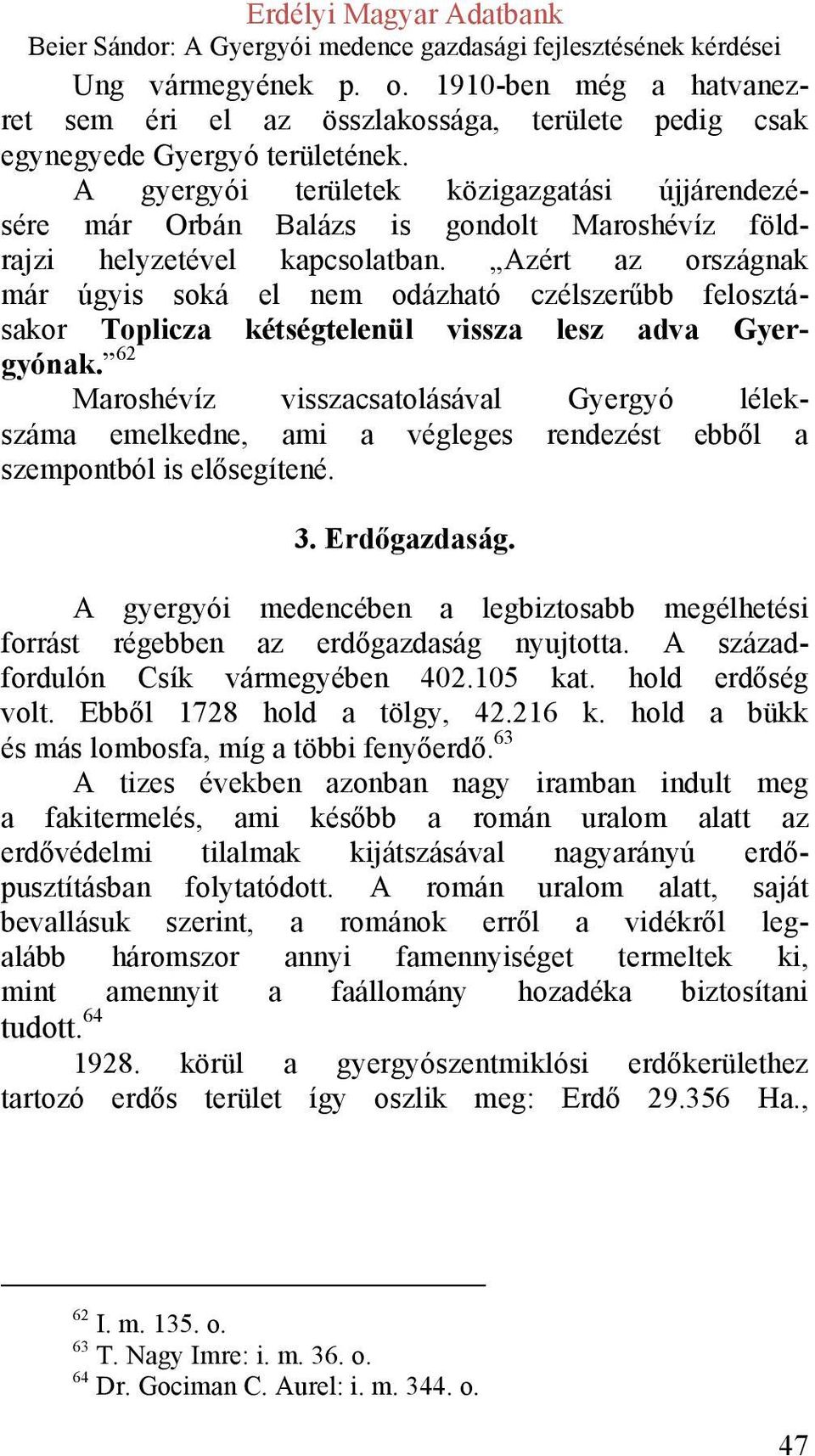 Azért az országnak már úgyis soká el nem odázható czélszerűbb felosztásakor Toplicza kétségtelenül vissza lesz adva Gyergyónak.