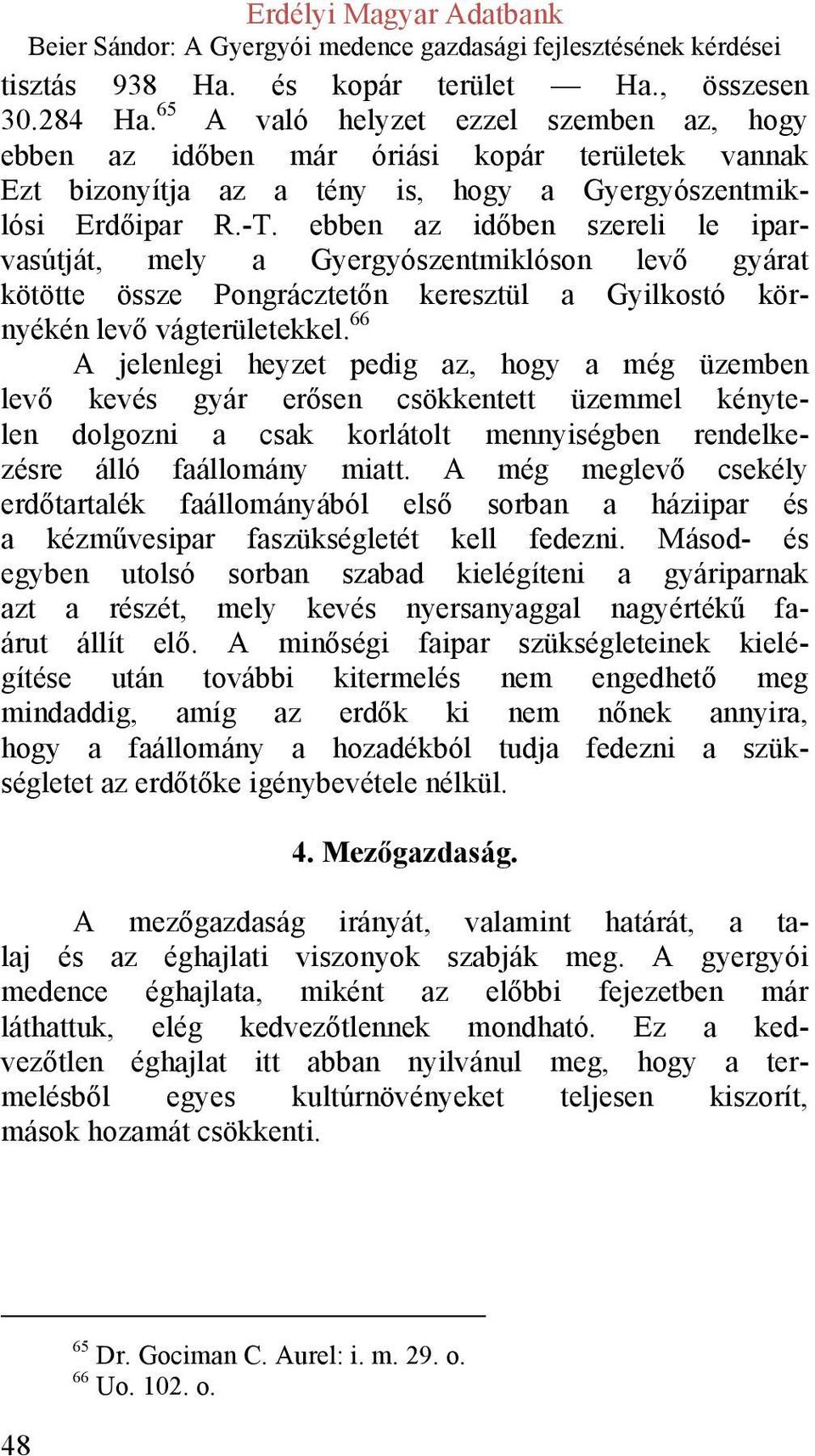 ebben az időben szereli le iparvasútját, mely a Gyergyószentmiklóson levő gyárat kötötte össze Pongrácztetőn keresztül a Gyilkostó környékén levő vágterületekkel.