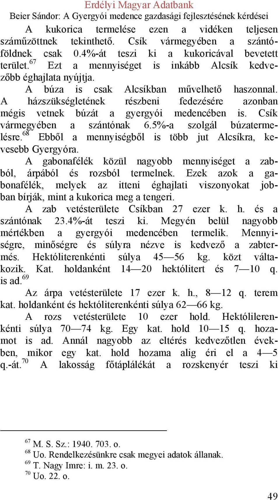 A házszükségletének részbeni fedezésére azonban mégis vetnek búzát a gyergyói medencében is. Csík vármegyében a szántónak 6.5%-a szolgál búzatermelésre.