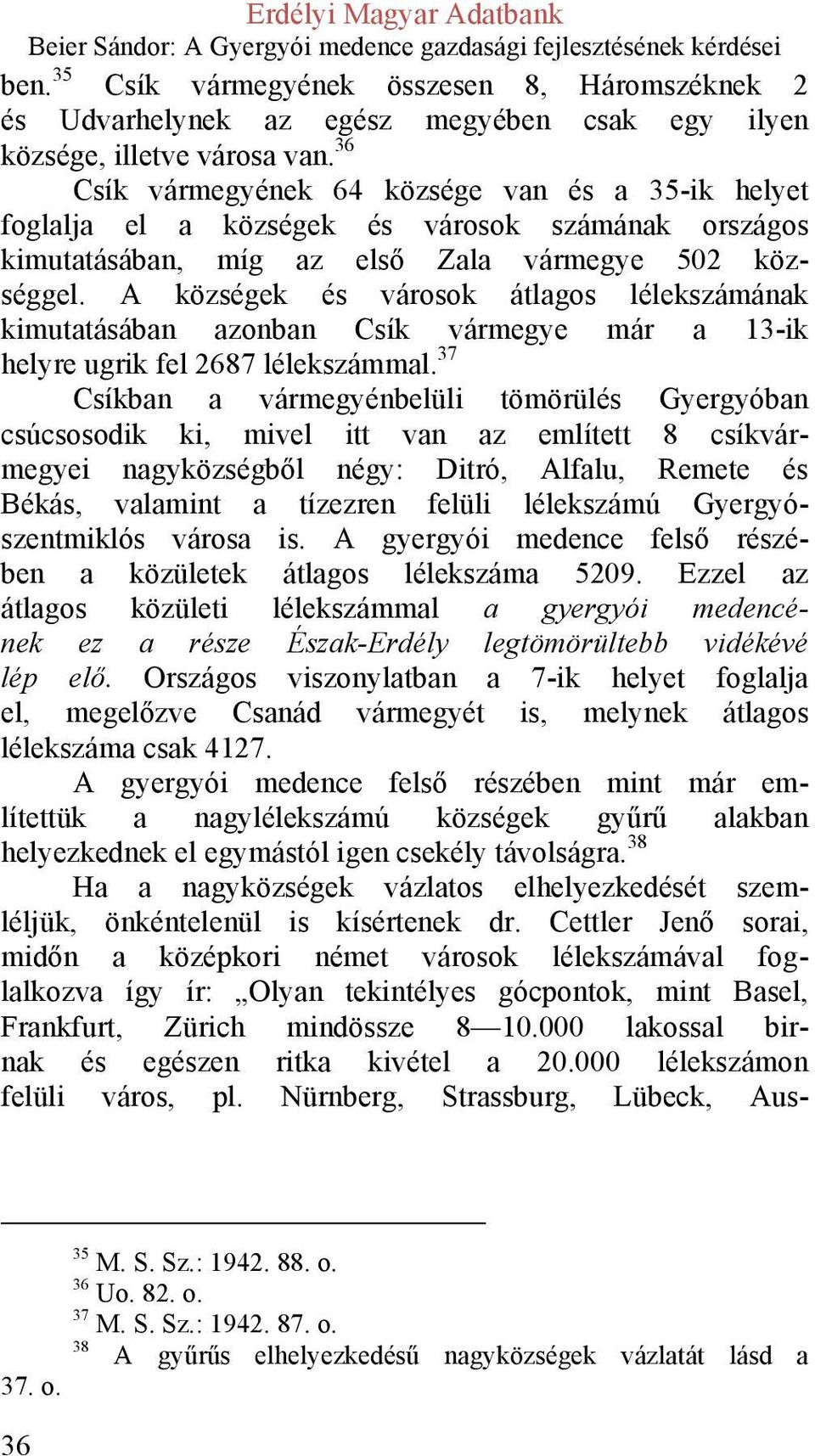 A községek és városok átlagos lélekszámának kimutatásában azonban Csík vármegye már a 13-ik helyre ugrik fel 2687 lélekszámmal.