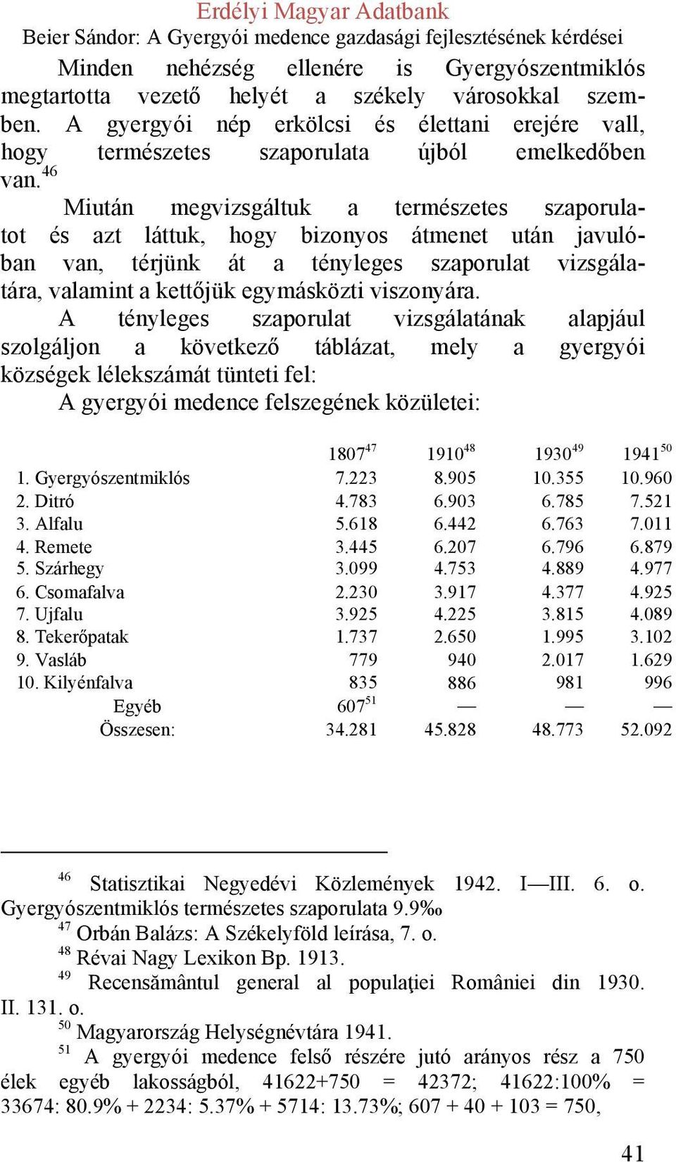 46 Miután megvizsgáltuk a természetes szaporulatot és azt láttuk, hogy bizonyos átmenet után javulóban van, térjünk át a tényleges szaporulat vizsgálatára, valamint a kettőjük egymásközti viszonyára.