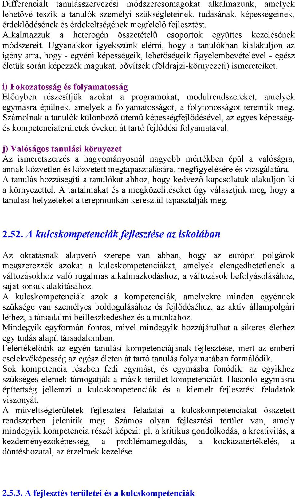 Ugyanakkor igyekszünk elérni, hogy a tanulókban kialakuljon az igény arra, hogy - egyéni képességeik, lehetőségeik figyelembevételével - egész életük során képezzék magukat, bővítsék