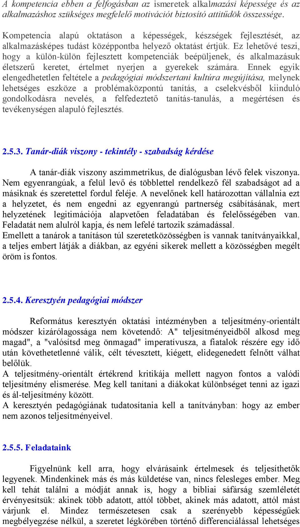 Ez lehetővé teszi, hogy a külön-külön fejlesztett kompetenciák beépüljenek, és alkalmazásuk életszerű keretet, értelmet nyerjen a gyerekek számára.