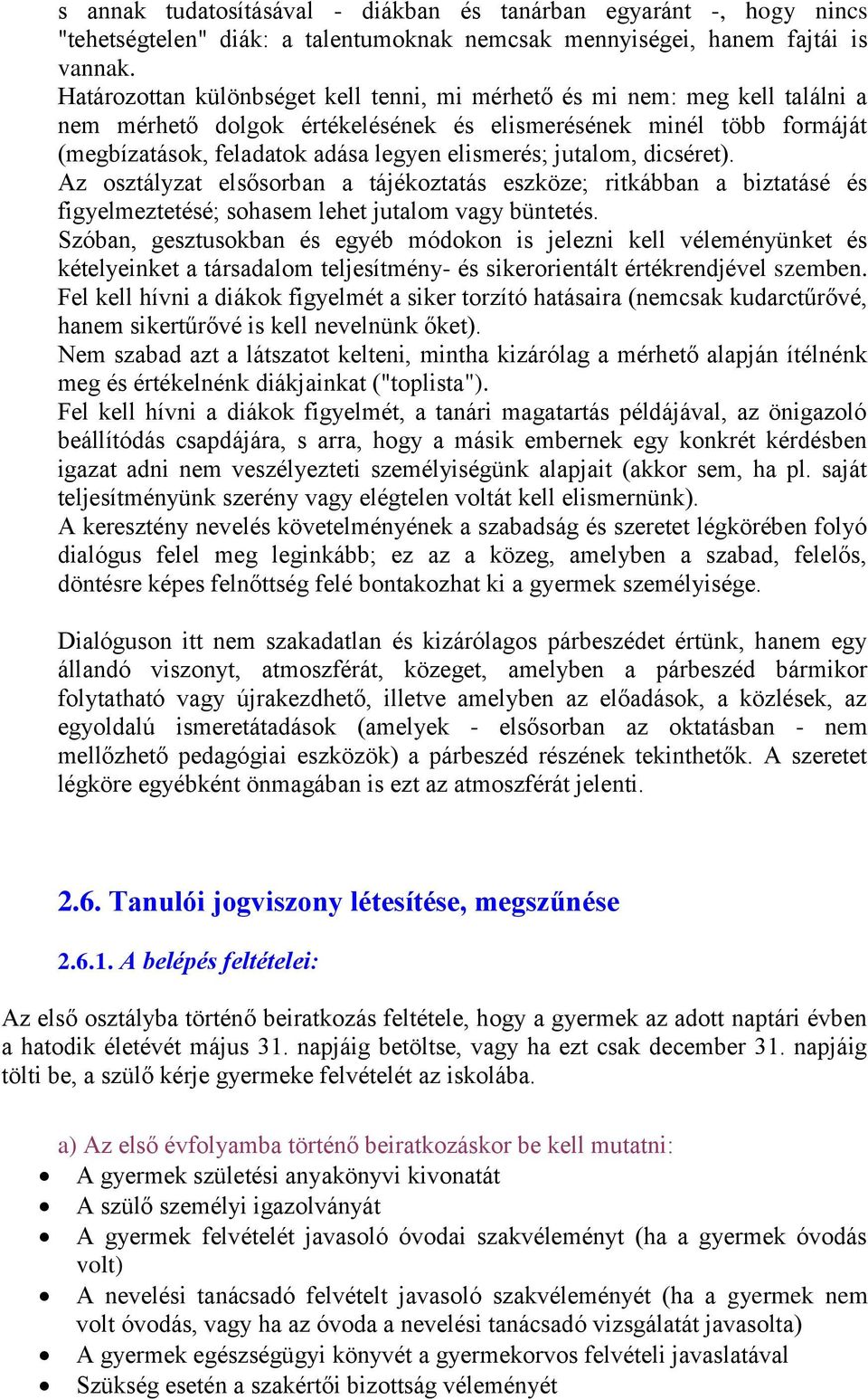 jutalom, dicséret). Az osztályzat elsősorban a tájékoztatás eszköze; ritkábban a biztatásé és figyelmeztetésé; sohasem lehet jutalom vagy büntetés.