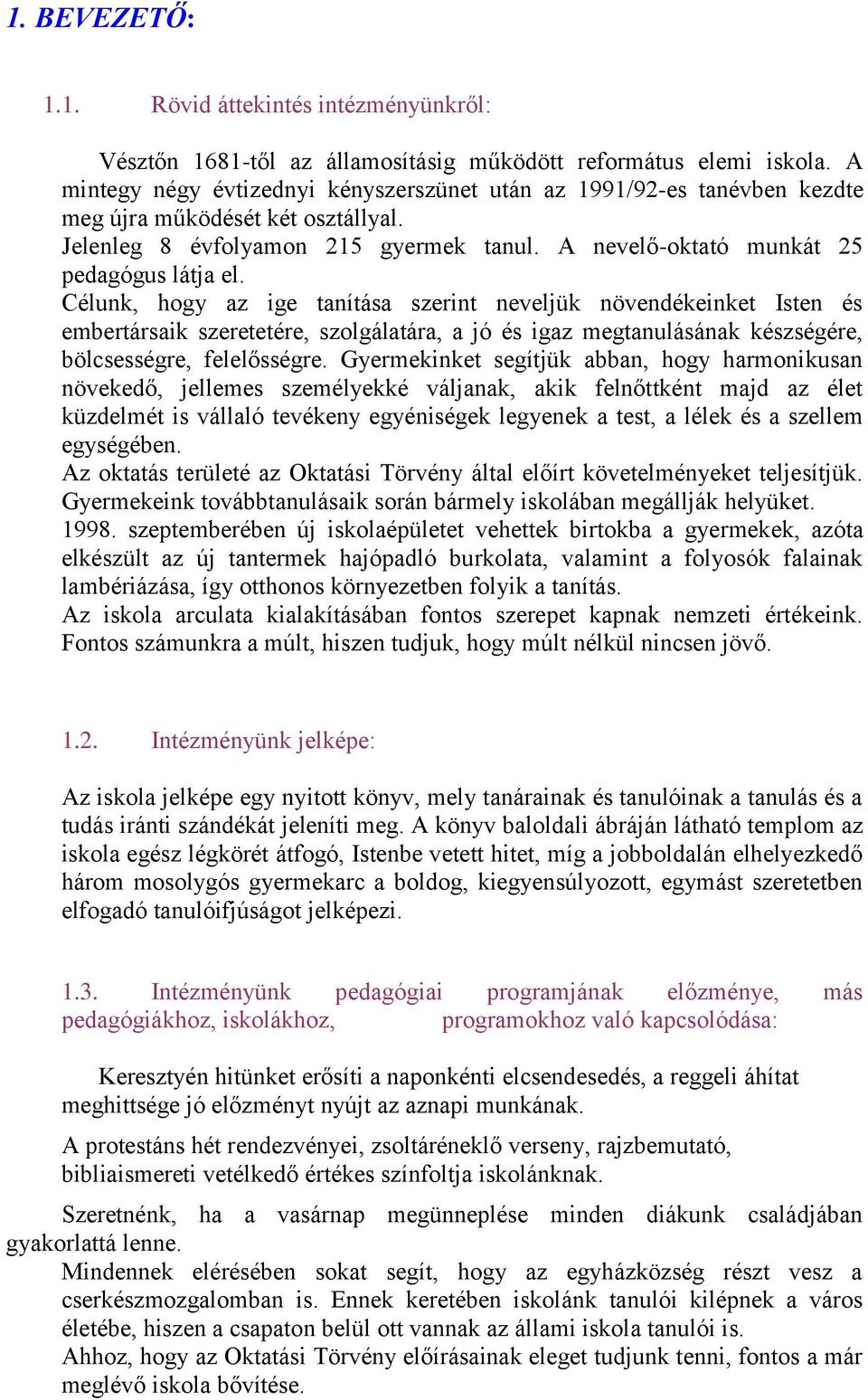 Célunk, hogy az ige tanítása szerint neveljük növendékeinket Isten és embertársaik szeretetére, szolgálatára, a jó és igaz megtanulásának készségére, bölcsességre, felelősségre.