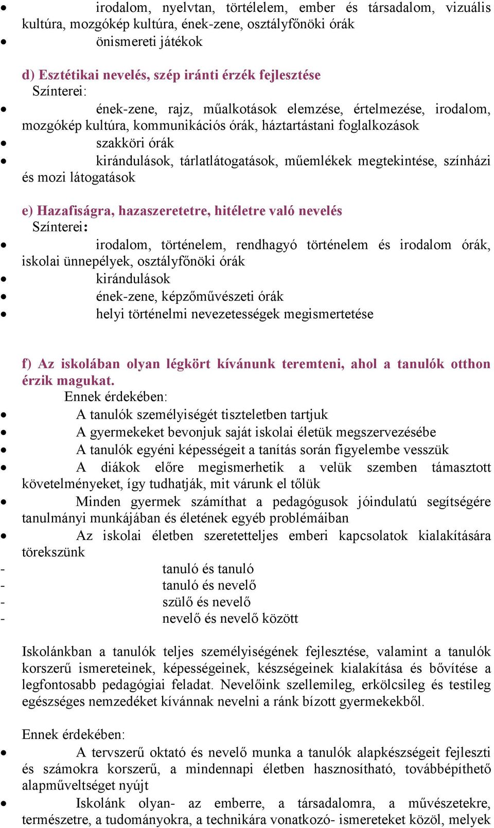 megtekintése, színházi és mozi látogatások e) Hazafiságra, hazaszeretetre, hitéletre való nevelés Színterei: irodalom, történelem, rendhagyó történelem és irodalom órák, iskolai ünnepélyek,