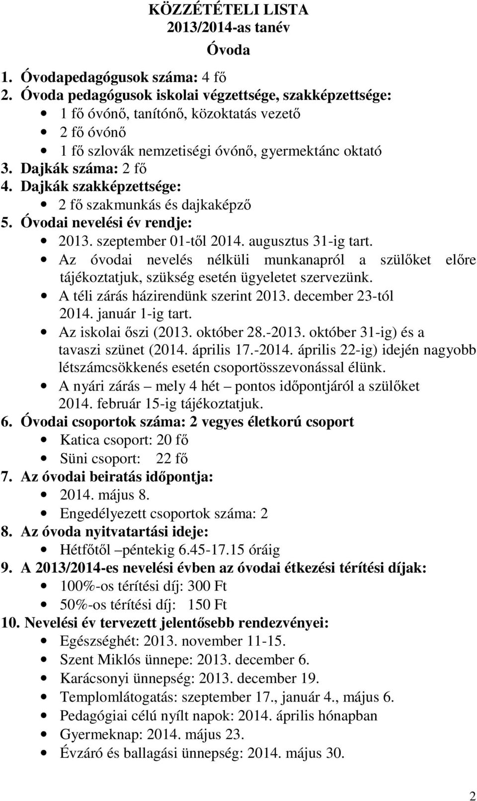 Dajkák szakképzettsége: 2 fő szakmunkás és dajkaképző 5. Óvodai nevelési év rendje: 2013. szeptember 01-től 2014. augusztus 31-ig tart.