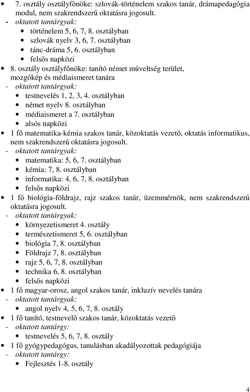 osztályban német nyelv 8. osztályban médiaismeret a 7. osztályban alsós napközi 1 fő matematika-kémia szakos tanár, közoktatás vezető, oktatás informatikus, nem szakrendszerű oktatásra jogosult.