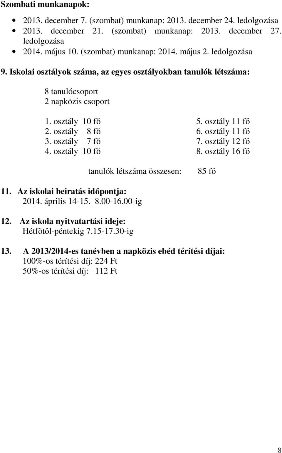 osztály 7 fő 4. osztály 10 fő tanulók létszáma összesen: 5. osztály 11 fő 6. osztály 11 fő 7. osztály 12 fő 8. osztály 16 fő 85 fő 11. Az iskolai beiratás időpontja: 2014. április 14-15.