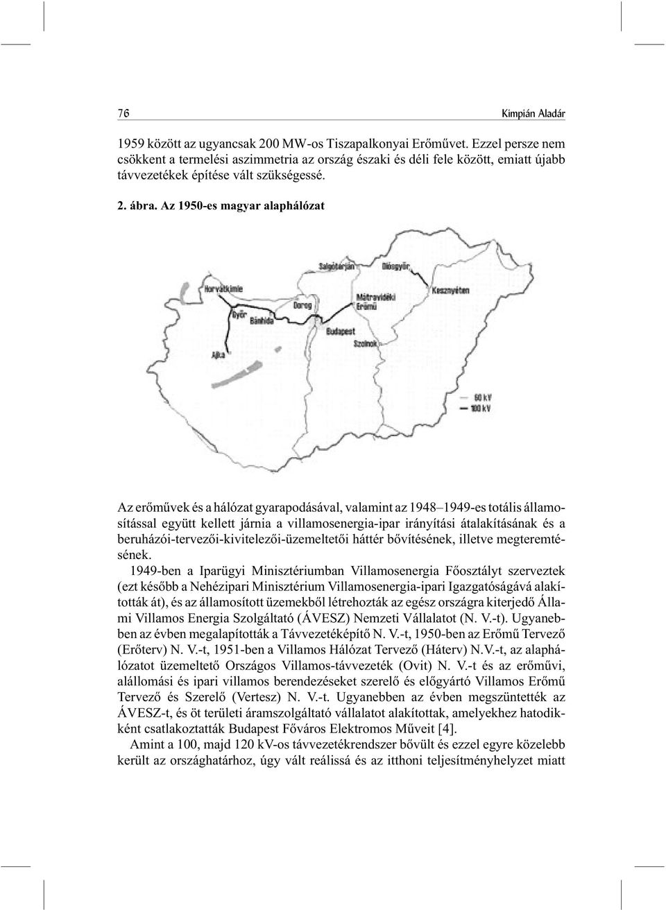 Az 1950-es magyar alaphálózat Az erõmûvek és a hálózat gyarapodásával, valamint az 1948 1949-es totális államosítással együtt kellett járnia a villamosenergia-ipar irányítási átalakításának és a