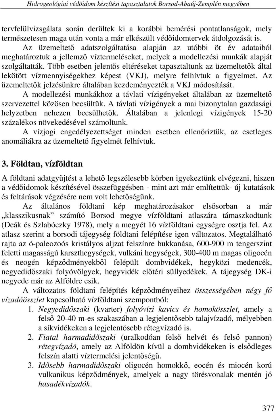 Több esetben jelentős eltéréseket tapasztaltunk az üzemeltetők által lekötött vízmennyiségekhez képest (VKJ), melyre felhívtuk a figyelmet.