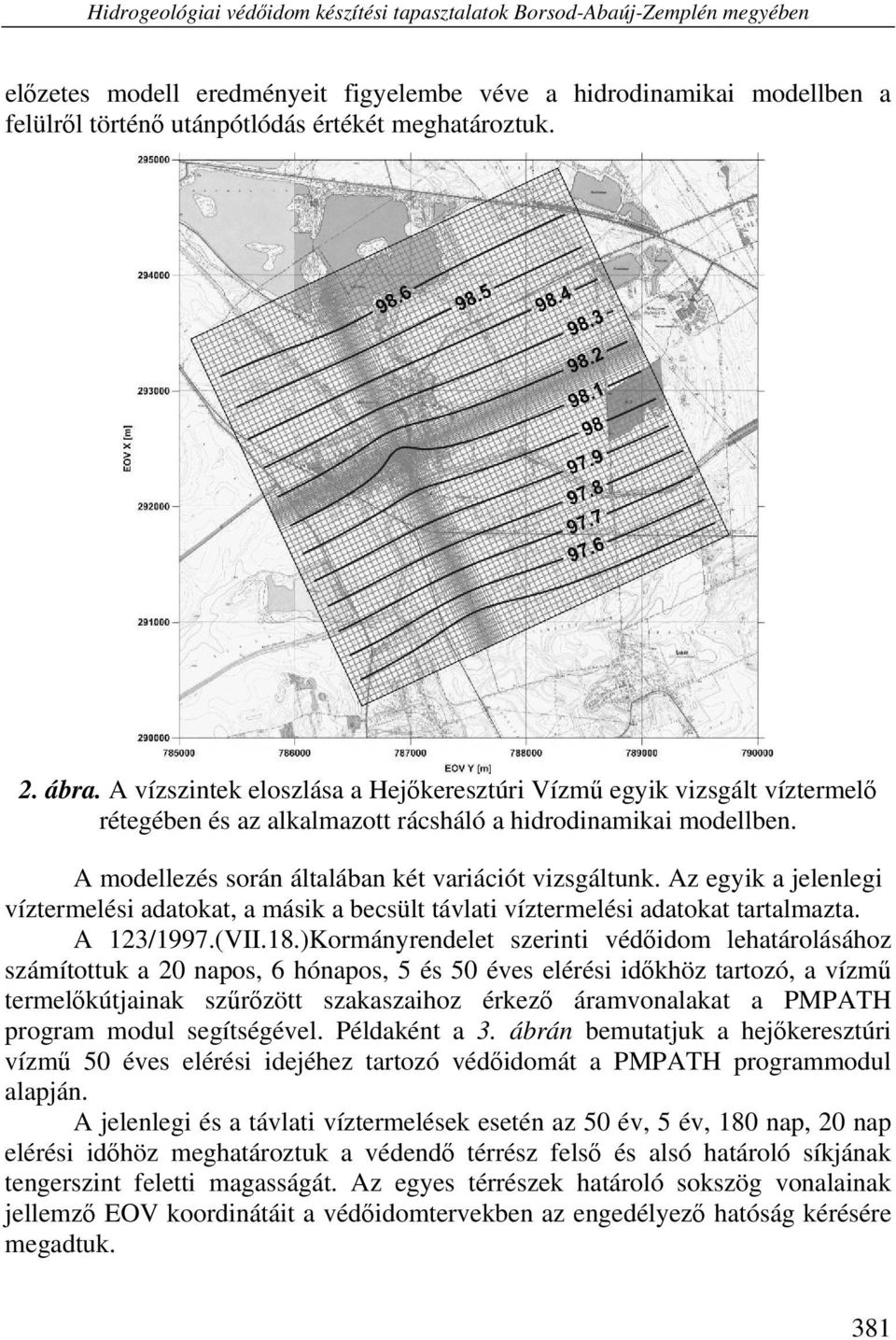 A modellezés során általában két variációt vizsgáltunk. Az egyik a jelenlegi víztermelési adatokat, a másik a becsült távlati víztermelési adatokat tartalmazta. A 123/1997.(VII.18.