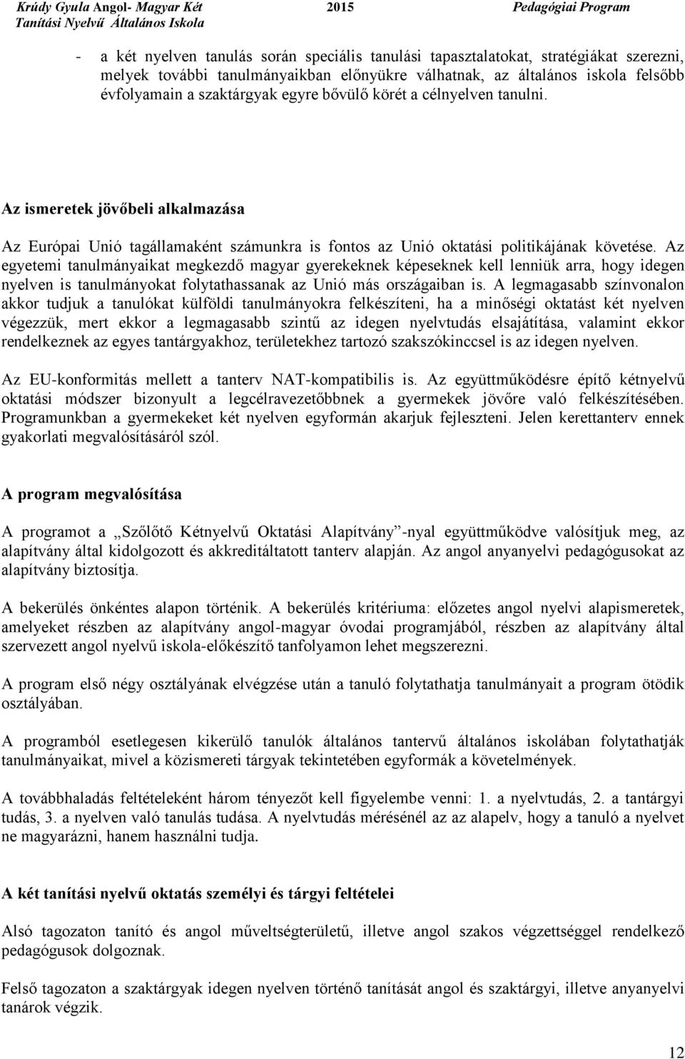 Az egyetemi tanulmányaikat megkezdő magyar gyerekeknek képeseknek kell lenniük arra, hogy idegen nyelven is tanulmányokat folytathassanak az Unió más országaiban is.