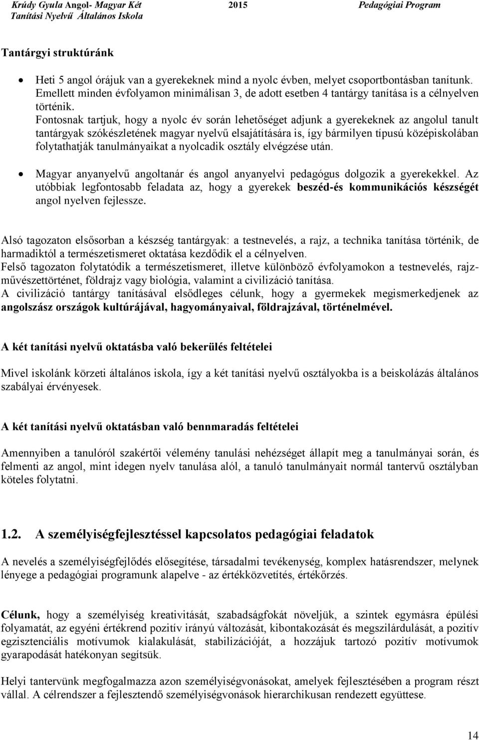 Fontosnak tartjuk, hogy a nyolc év során lehetőséget adjunk a gyerekeknek az angolul tanult tantárgyak szókészletének magyar nyelvű elsajátítására is, így bármilyen típusú középiskolában