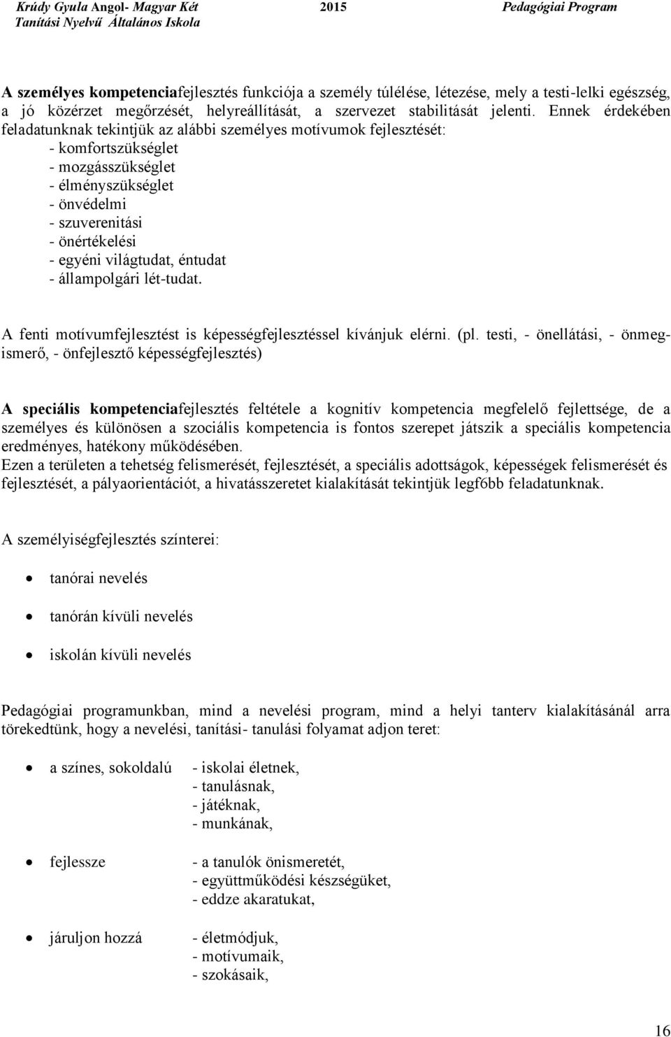 világtudat, éntudat - állampolgári lét-tudat. A fenti motívumfejlesztést is képességfejlesztéssel kívánjuk elérni. (pl.