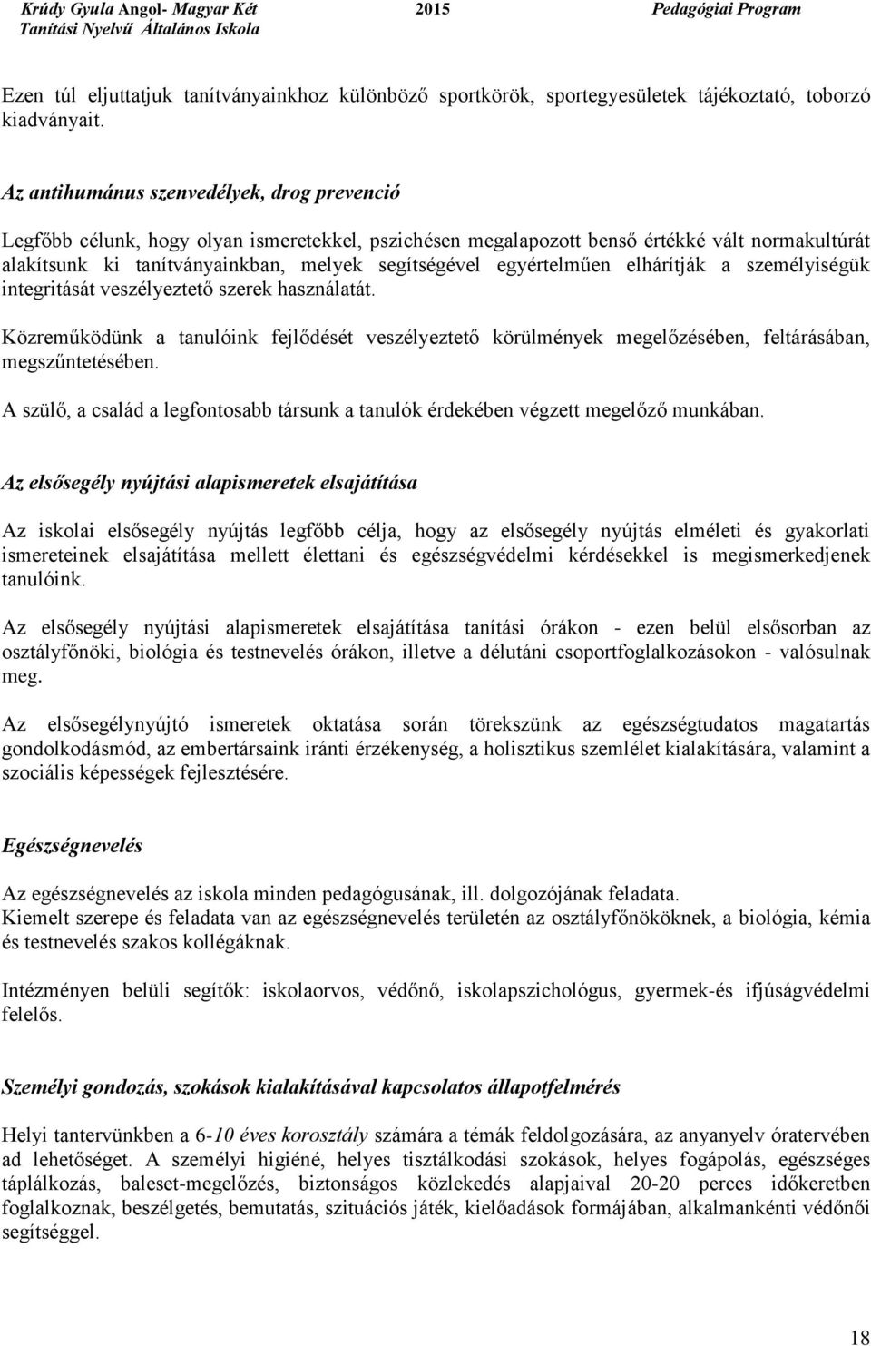 egyértelműen elhárítják a személyiségük integritását veszélyeztető szerek használatát. Közreműködünk a tanulóink fejlődését veszélyeztető körülmények megelőzésében, feltárásában, megszűntetésében.