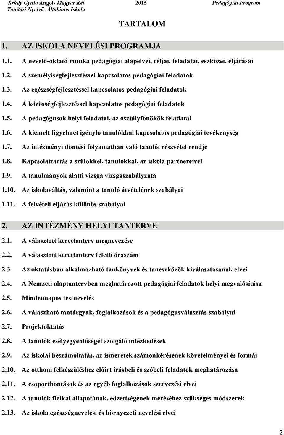 A kiemelt figyelmet igénylő tanulókkal kapcsolatos pedagógiai tevékenység 1.7. Az intézményi döntési folyamatban való tanulói részvétel rendje 1.8.