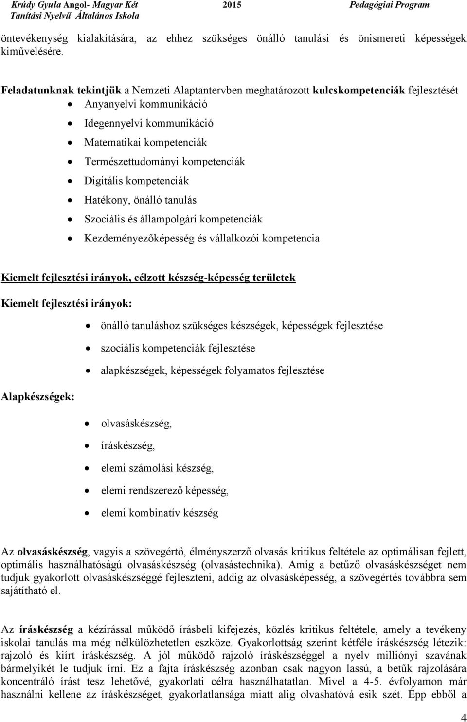 kompetenciák Digitális kompetenciák Hatékony, önálló tanulás Szociális és állampolgári kompetenciák Kezdeményezőképesség és vállalkozói kompetencia Kiemelt fejlesztési irányok, célzott