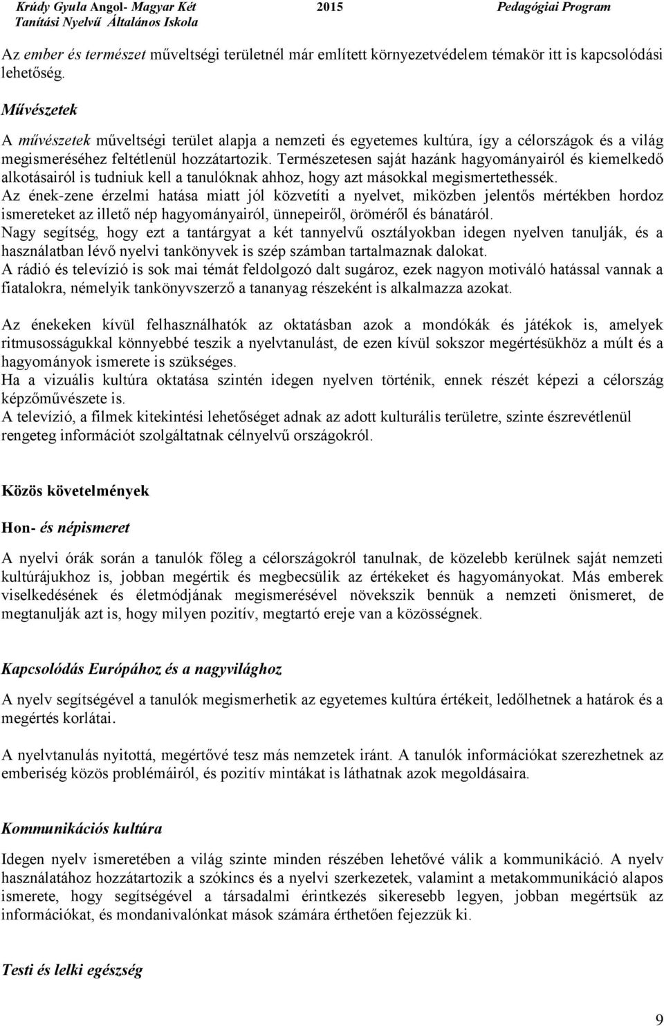 Természetesen saját hazánk hagyományairól és kiemelkedő alkotásairól is tudniuk kell a tanulóknak ahhoz, hogy azt másokkal megismertethessék.