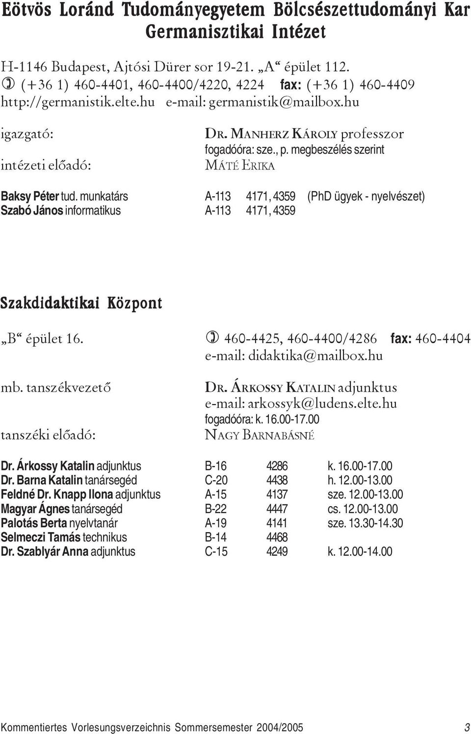 megbeszélés szerint MÁTÉ ERIKA Baksy Péter tud. munkatárs A-113 4171, 4359 (PhD ügyek - nyelvészet) Szabó János informatikus A-113 4171, 4359 Szakdidaktikai Központ B épület 16.