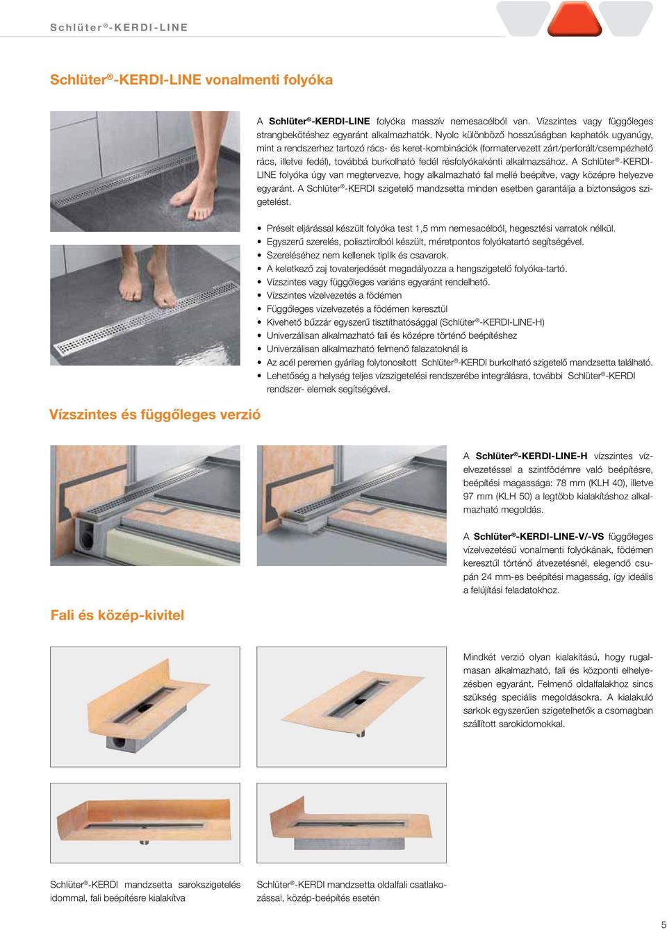 résfolyókakénti alkalmazsához. A Schlüter -KERDI- LINE folyóka úgy van megtervezve, hogy alkalmazható fal mellé beépítve, vagy középre helyezve egyaránt.