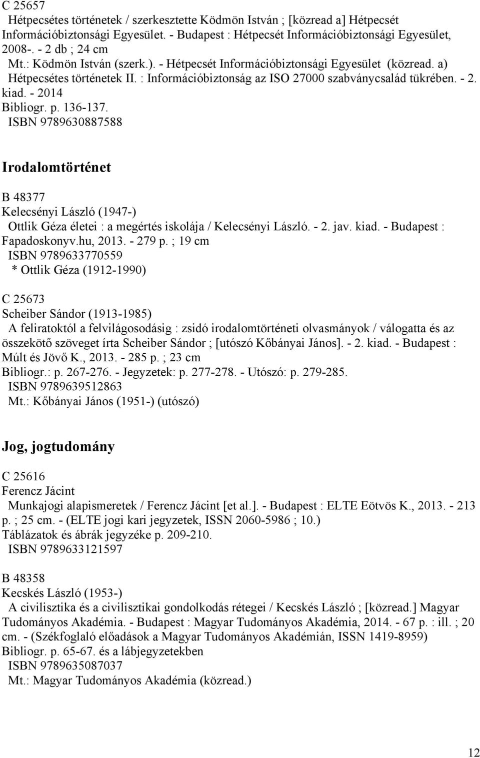 136-137. ISBN 9789630887588 Irodalomtörténet B 48377 Kelecsényi László (1947-) Ottlik Géza életei : a megértés iskolája / Kelecsényi László. - 2. jav. kiad. - Budapest : Fapadoskonyv.hu, 2013.