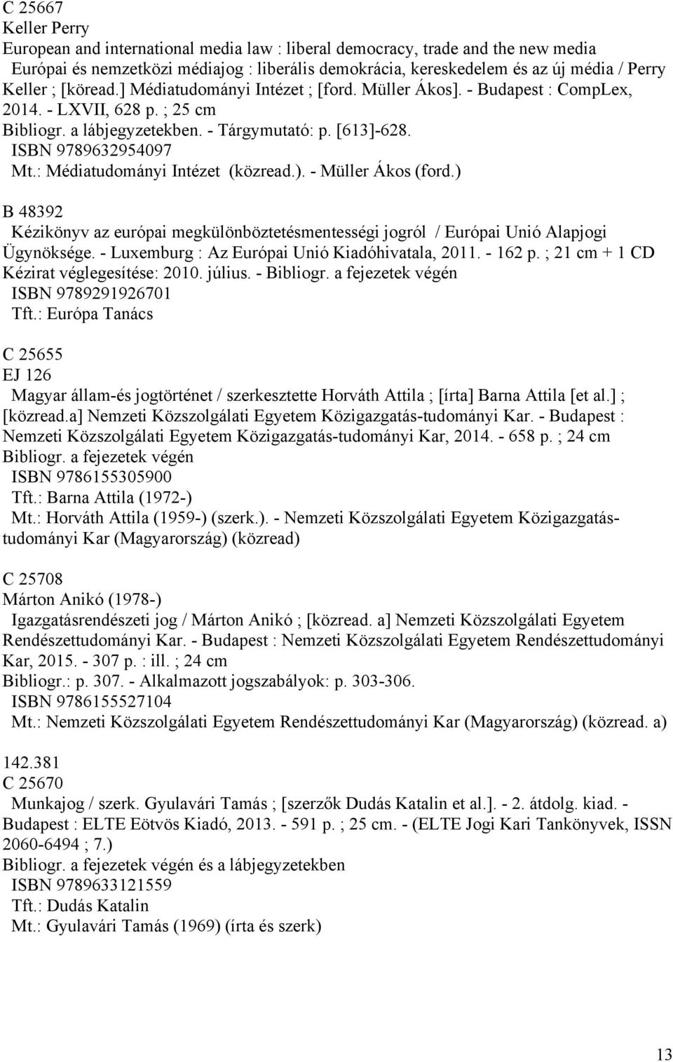 : Médiatudományi Intézet (közread.). - Müller Ákos (ford.) B 48392 Kézikönyv az európai megkülönböztetésmentességi jogról / Európai Unió Alapjogi Ügynöksége.