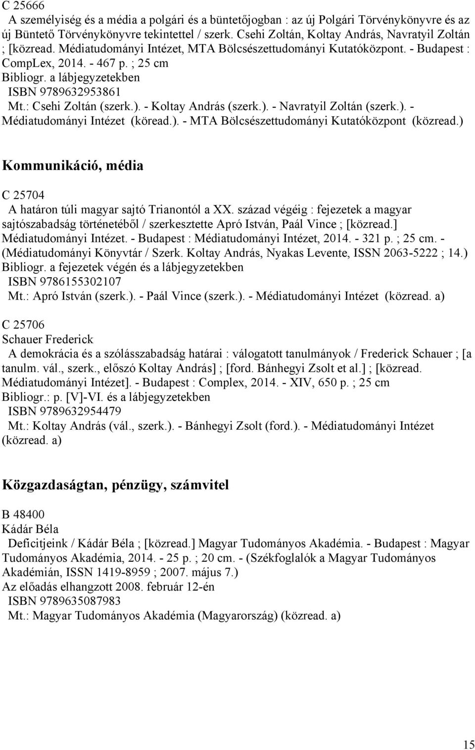 a lábjegyzetekben ISBN 9789632953861 Mt.: Csehi Zoltán (szerk.). - Koltay András (szerk.). - Navratyil Zoltán (szerk.). - Médiatudományi Intézet (köread.). - MTA Bölcsészettudományi Kutatóközpont (közread.