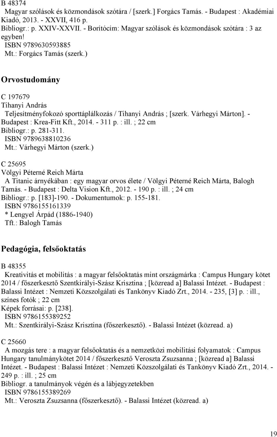 ) Orvostudomány C 197679 Tihanyi András Teljesítményfokozó sporttáplálkozás / Tihanyi András ; [szerk. Várhegyi Márton]. - Budapest : Krea-Fitt Kft., 2014. - 311 p. : ill. ; 22 cm Bibliogr.: p.