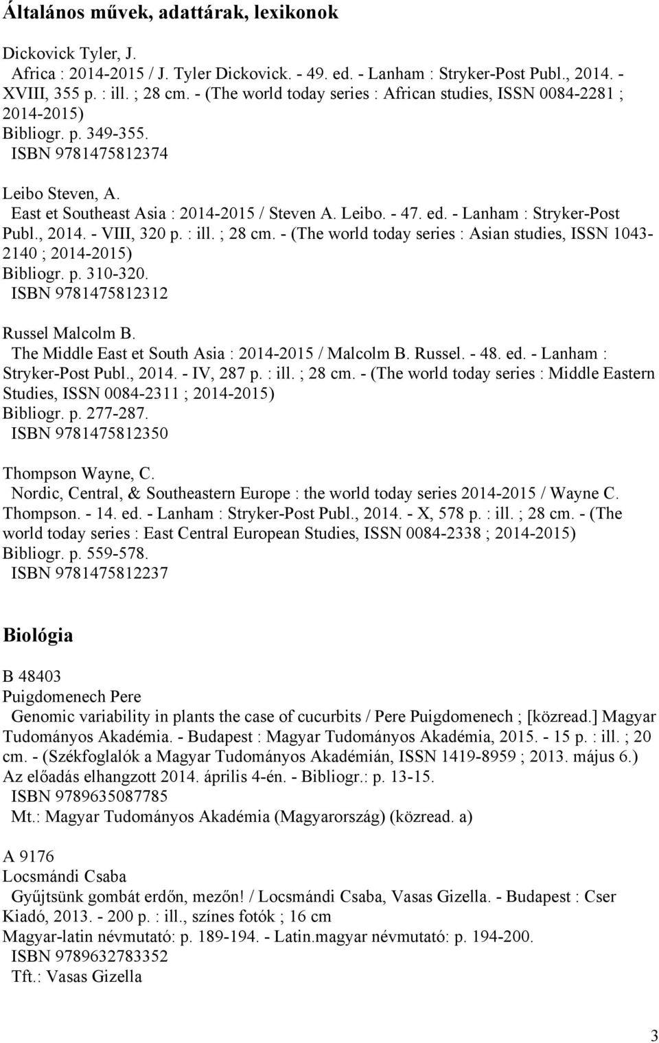 - Lanham : Stryker-Post Publ., 2014. - VIII, 320 p. : ill. ; 28 cm. - (The world today series : Asian studies, ISSN 1043-2140 ; 2014-2015) Bibliogr. p. 310-320. ISBN 9781475812312 Russel Malcolm B.