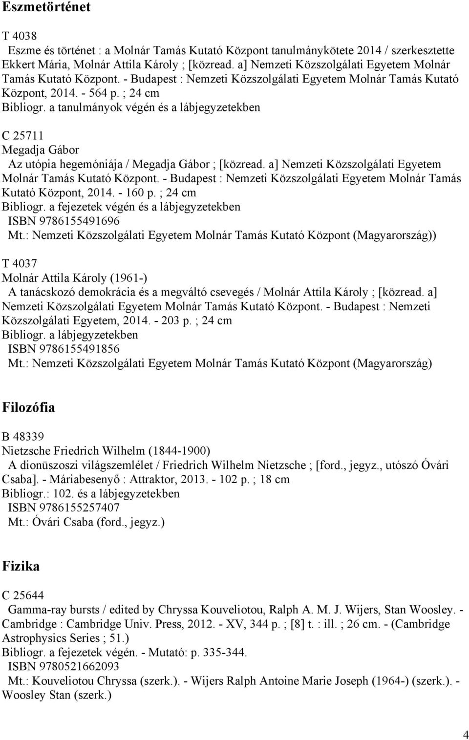 a tanulmányok végén és a lábjegyzetekben C 25711 Megadja Gábor Az utópia hegemóniája / Megadja Gábor ; [közread. a] Nemzeti Közszolgálati Egyetem Molnár Tamás Kutató Központ.