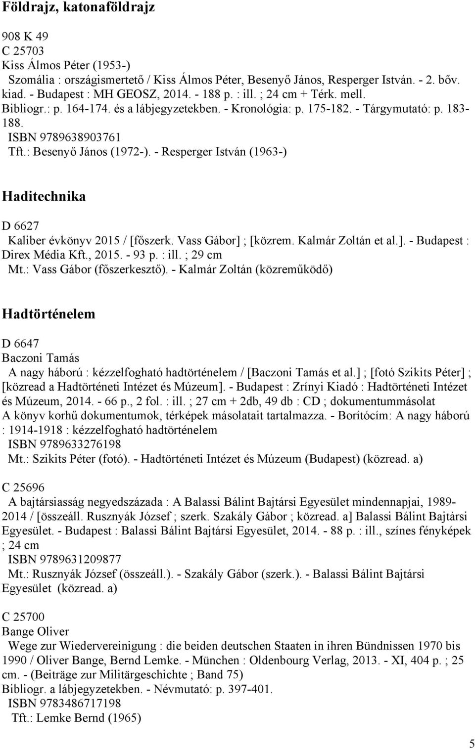 - Resperger István (1963-) Haditechnika D 6627 Kaliber évkönyv 2015 / [főszerk. Vass Gábor] ; [közrem. Kalmár Zoltán et al.]. - Budapest : Direx Média Kft., 2015. - 93 p. : ill. ; 29 cm Mt.