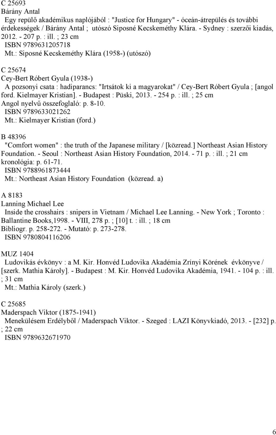 : Siposné Kecskeméthy Klára (1958-) (utószó) C 25674 Cey-Bert Róbert Gyula (1938-) A pozsonyi csata : hadiparancs: "Irtsátok ki a magyarokat" / Cey-Bert Róbert Gyula ; [angol ford.