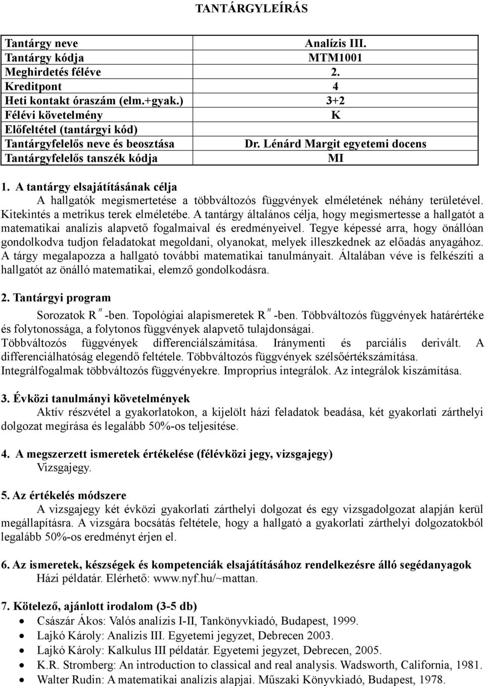 A tantárgy általános célja, hogy megismertesse a hallgatót a matematikai analízis alapvető fogalmaival és eredményeivel.