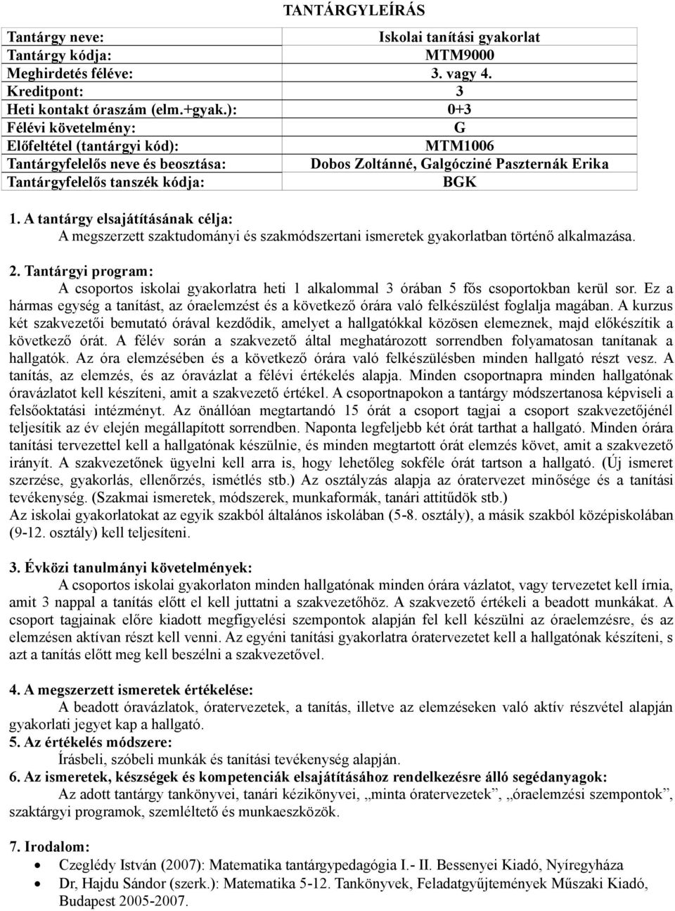 : A csoportos iskolai gyakorlatra heti 1 alkalommal 3 órában 5 fős csoportokban kerül sor. Ez a hármas egység a tanítást, az óraelemzést és a következő órára való felkészülést foglalja magában.