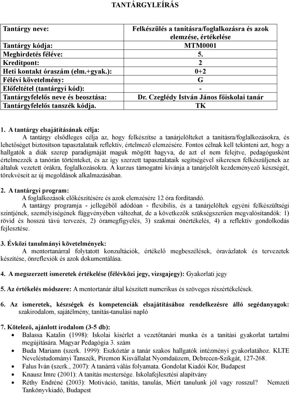 TK : A tantárgy elsődleges célja az, hogy felkészítse a tanárjelölteket a tanításra/foglalkozásokra, és lehetőséget biztosítson tapasztalataik reflektív, értelmező elemzésére.